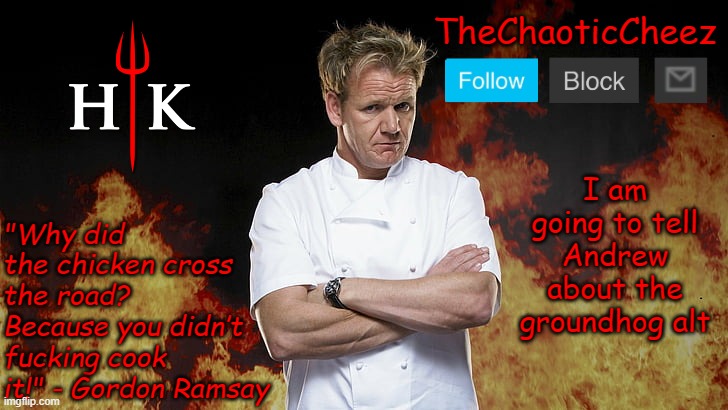 Andrew's a site mod | I am going to tell Andrew about the groundhog alt | image tagged in cheez gordon ramsay template | made w/ Imgflip meme maker