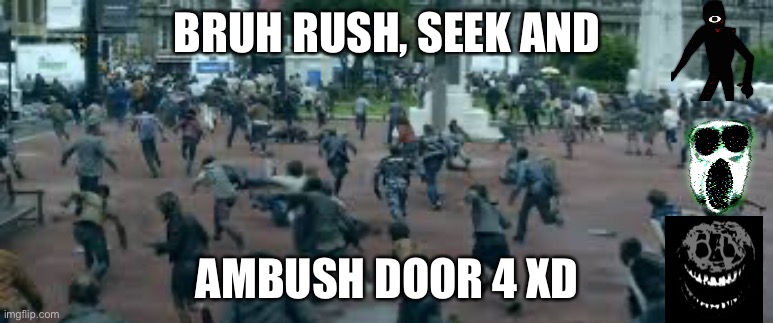 When doors is broken | BRUH RUSH, SEEK AND; AMBUSH DOOR 4 XD | image tagged in run for your life | made w/ Imgflip meme maker