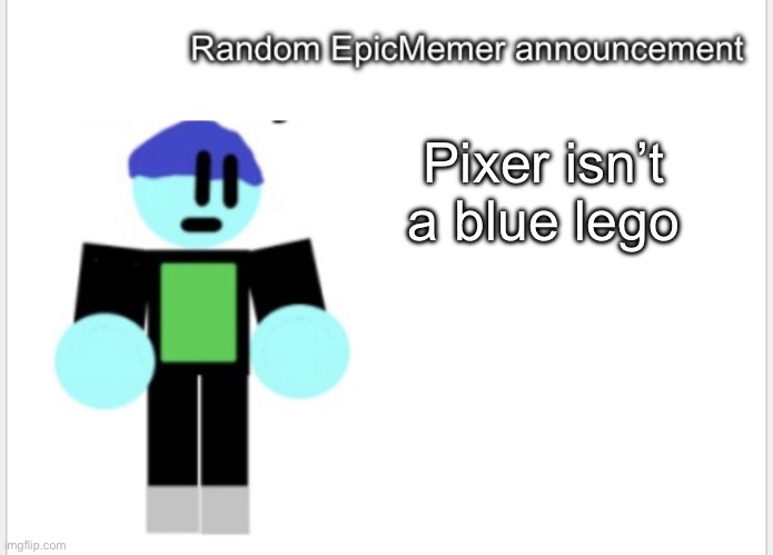 Pixer | Pixer isn’t a blue lego | image tagged in epicmemer announcement | made w/ Imgflip meme maker