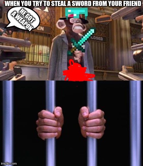 ooooooooooooooooooooooooooooffffffffffffffffffffffffffffffffffffffffffffffffffffffffffffffffffffffff | WHEN YOU TRY TO STEAL A SWORD FROM YOUR FRIEND; HE GOT A WEAPON | image tagged in monkeys get caught,prison bars | made w/ Imgflip meme maker