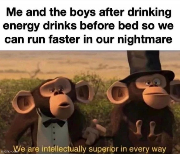 Don't do it. It just makes you pee | image tagged in me and the boys | made w/ Imgflip meme maker