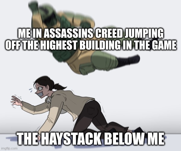 Rainbow Six - Fuze The Hostage | ME IN ASSASSINS CREED JUMPING OFF THE HIGHEST BUILDING IN THE GAME; THE HAYSTACK BELOW ME | image tagged in rainbow six - fuze the hostage | made w/ Imgflip meme maker