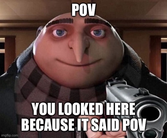 Gru Gun | POV YOU LOOKED HERE BECAUSE IT SAID POV | image tagged in gru gun | made w/ Imgflip meme maker