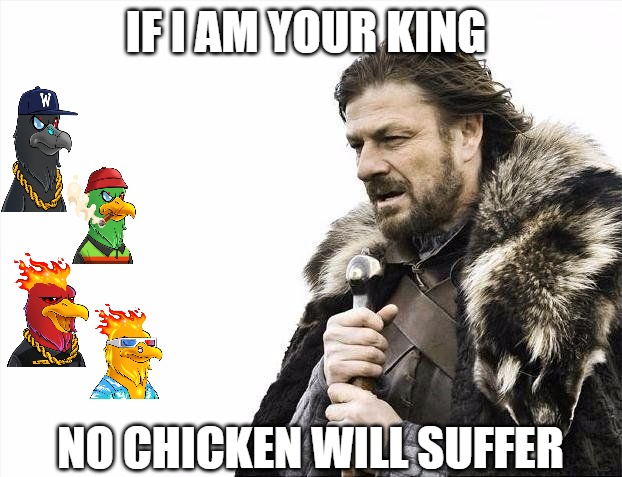 Winter is coming | IF I AM YOUR KING; NO CHICKEN WILL SUFFER | image tagged in winter is coming,chicken king | made w/ Imgflip meme maker
