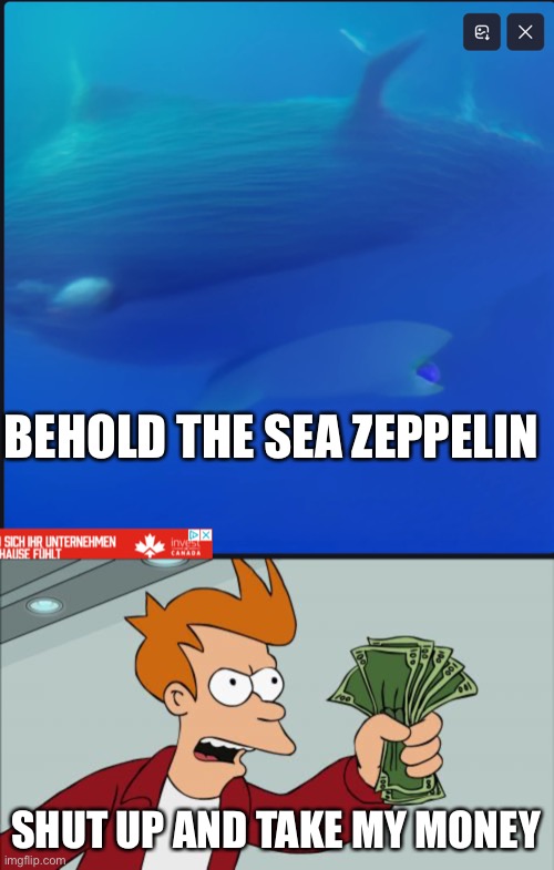 BEHOLD (Made by Dall-E Mini) | BEHOLD THE SEA ZEPPELIN; SHUT UP AND TAKE MY MONEY | image tagged in memes,shut up and take my money fry,zeppelins | made w/ Imgflip meme maker