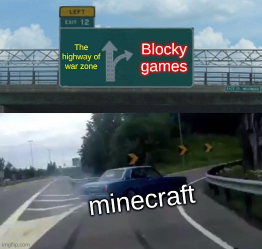 the highway | The highway of war zone; Blocky games; minecraft | image tagged in memes,left exit 12 off ramp | made w/ Imgflip meme maker
