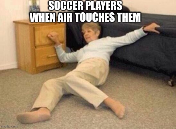 woman falling in shock | SOCCER PLAYERS WHEN AIR TOUCHES THEM | image tagged in woman falling in shock | made w/ Imgflip meme maker