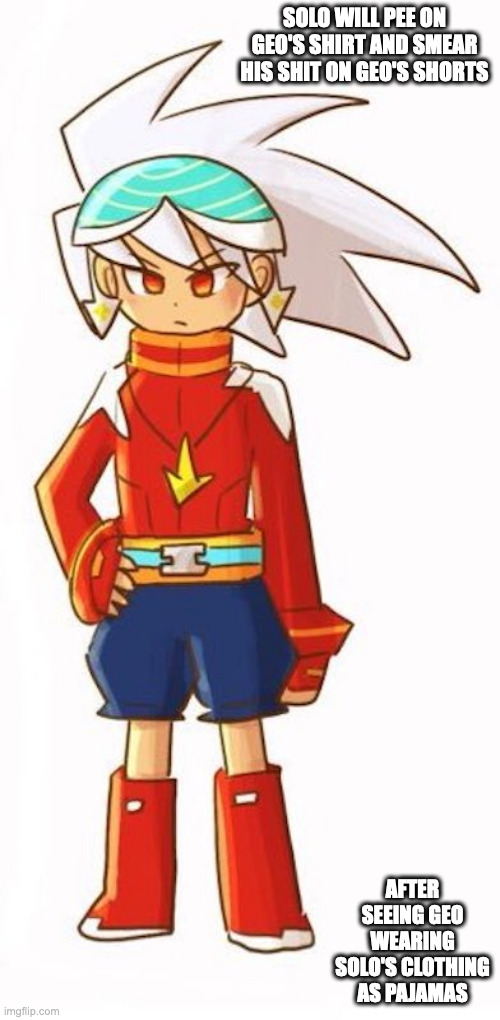 Solo Wearing Geo's Clothing | SOLO WILL PEE ON GEO'S SHIRT AND SMEAR HIS SHIT ON GEO'S SHORTS; AFTER SEEING GEO WEARING SOLO'S CLOTHING AS PAJAMAS | image tagged in megaman star force,megaman,solo,memes,geo stelar | made w/ Imgflip meme maker
