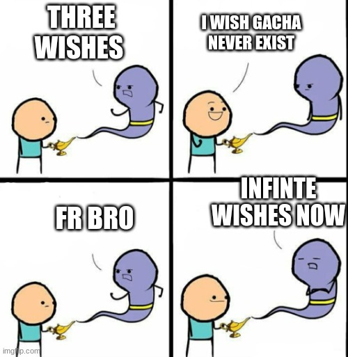 Faxs | THREE WISHES; I WISH GACHA NEVER EXIST; INFINTE WISHES NOW; FR BRO | image tagged in genie | made w/ Imgflip meme maker