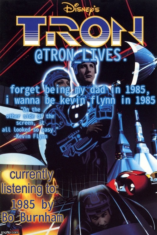 TRON_LIVES.'s template idk | forget being my dad in 1985, i wanna be kevin flynn in 1985; 1985 by Bo Burnham | image tagged in tron_lives 's template idk | made w/ Imgflip meme maker