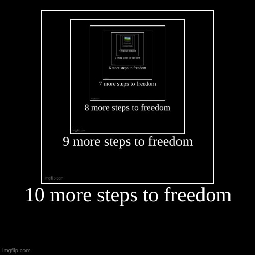 Better start running (: | 10 more steps to freedom | | image tagged in demotivationals,funny,windows xp,random,pets,gaming | made w/ Imgflip demotivational maker