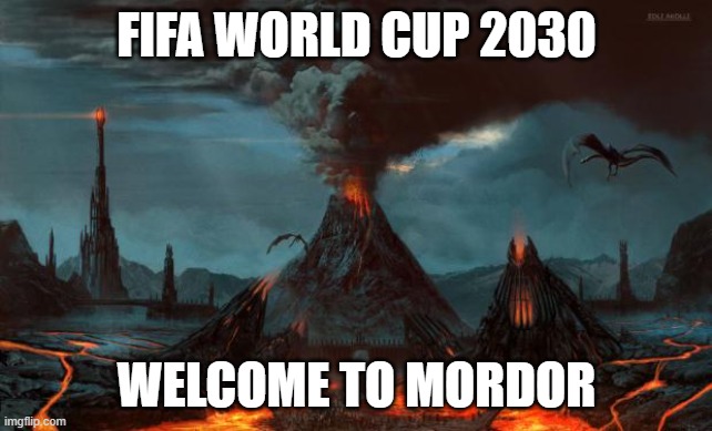 Welcome to Mordor | FIFA WORLD CUP 2030; WELCOME TO MORDOR | image tagged in welcome to mordor | made w/ Imgflip meme maker