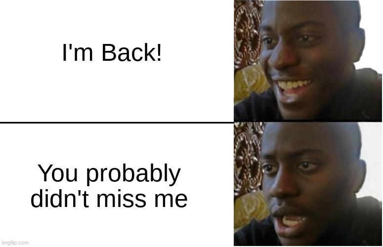 back from thanksgiving break | I'm Back! You probably didn't miss me | image tagged in disappointed black guy | made w/ Imgflip meme maker