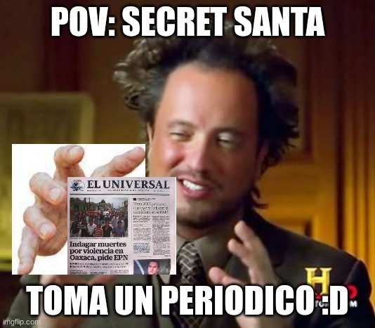 Ancient Aliens | POV: SECRET SANTA; TOMA UN PERIODICO :D | image tagged in memes,christmas | made w/ Imgflip meme maker