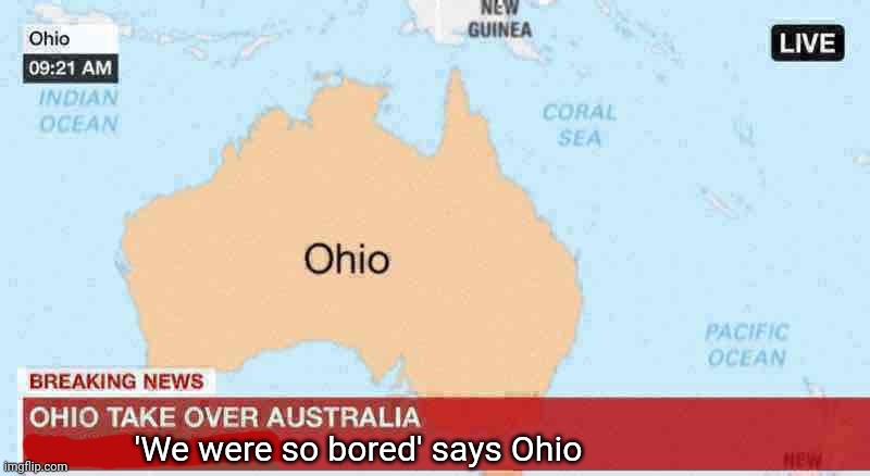 Can we grow corn here? | 'We were so bored' says Ohio | image tagged in nope its,too dry,frick | made w/ Imgflip meme maker