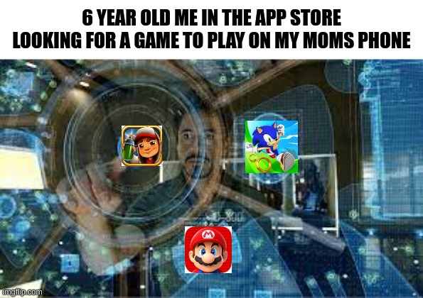 memes | 6 YEAR OLD ME IN THE APP STORE LOOKING FOR A GAME TO PLAY ON MY MOMS PHONE | image tagged in funny memes | made w/ Imgflip meme maker