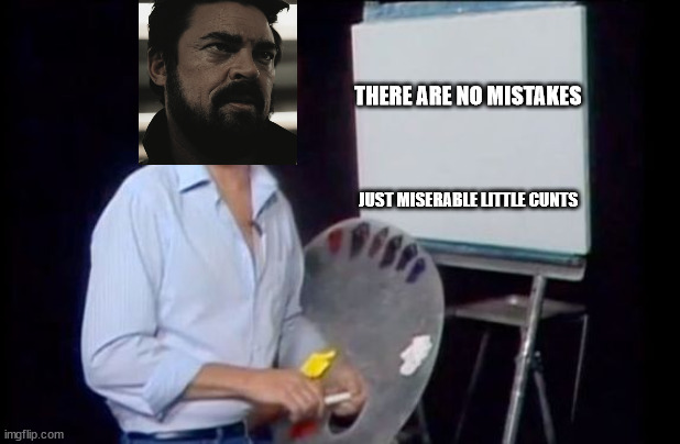 Billy Bob Butcher | THERE ARE NO MISTAKES; JUST MISERABLE LITTLE CUNTS | image tagged in bob ross photoshop-it-yourself,the boys | made w/ Imgflip meme maker