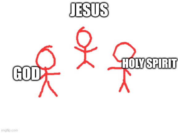 Blank White Template | JESUS; HOLY SPIRIT; GOD | image tagged in blank white template | made w/ Imgflip meme maker