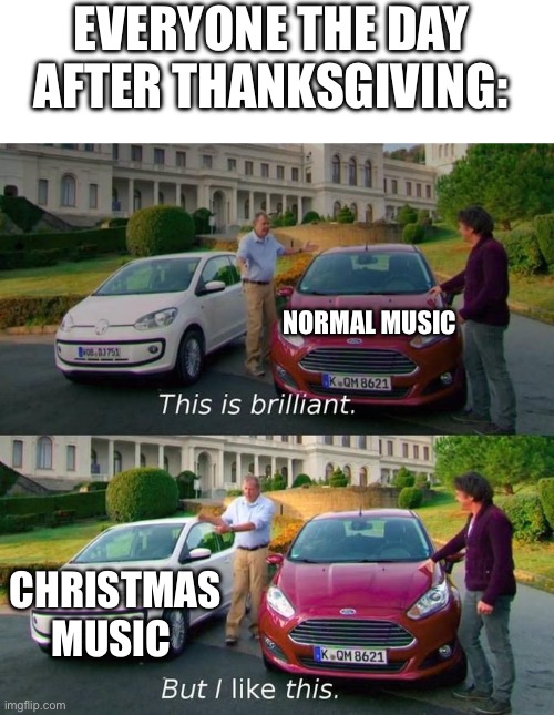 This Is Brilliant But I Like This | EVERYONE THE DAY AFTER THANKSGIVING:; NORMAL MUSIC; CHRISTMAS MUSIC | image tagged in this is brilliant but i like this,thanksgiving,funny memes,funny,facts | made w/ Imgflip meme maker