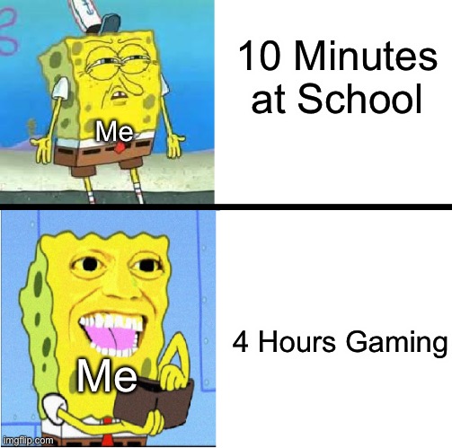 Spongebob money meme | 10 Minutes at School; Me; 4 Hours Gaming; Me | image tagged in spongebob money meme,memes,relatable,spongebob money,school,gaming | made w/ Imgflip meme maker