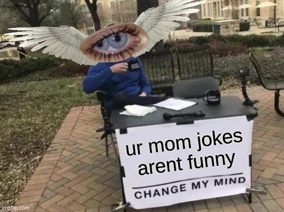 CHANGE MY MIND | ur mom jokes arent funny | image tagged in memes,change my mind | made w/ Imgflip meme maker