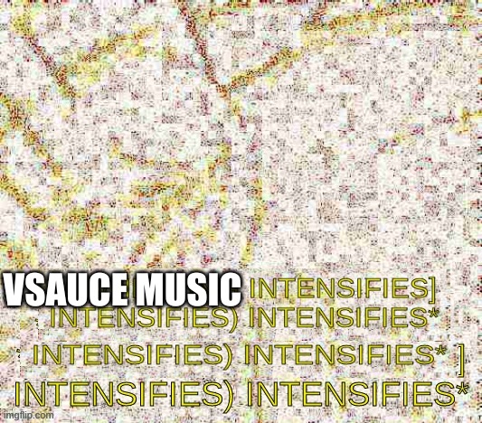 VSAUCE MUSIC | image tagged in wheezing intensifies intensifies | made w/ Imgflip meme maker