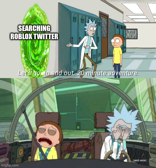20 minute adventure rick morty |  SEARCHING ROBLOX TWITTER | image tagged in 20 minute adventure rick morty | made w/ Imgflip meme maker
