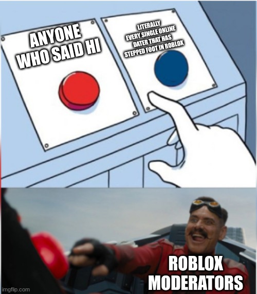 Ban | LITERALLY EVERY SINGLE ONLINE DATER THAT HAS STEPPED FOOT IN ROBLOX; ANYONE WHO SAID HI; ROBLOX MODERATORS | image tagged in robotnik pressing red button | made w/ Imgflip meme maker