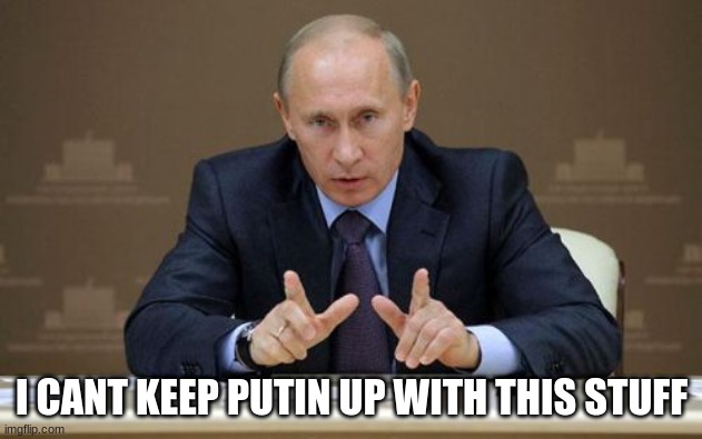 Vladimir Putin Meme | I CANT KEEP PUTIN UP WITH THIS STUFF | image tagged in memes,vladimir putin | made w/ Imgflip meme maker