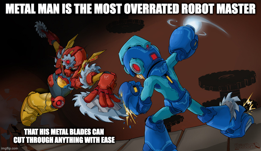 Mega Man and Metal Man | METAL MAN IS THE MOST OVERRATED ROBOT MASTER; THAT HIS METAL BLADES CAN CUT THROUGH ANYTHING WITH EASE | image tagged in megaman,metalman,memes | made w/ Imgflip meme maker