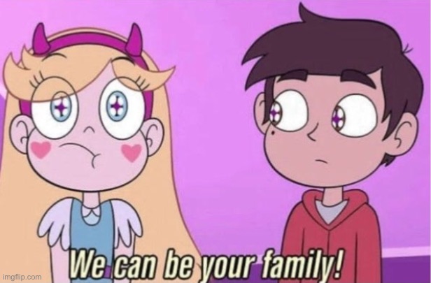 We can be your family! | image tagged in we can be your family,memes,svtfoe,family,star vs the forces of evil,funny | made w/ Imgflip meme maker