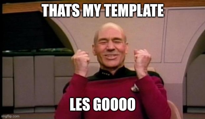 Excited Picard | THATS MY TEMPLATE LES GOOOO | image tagged in excited picard | made w/ Imgflip meme maker