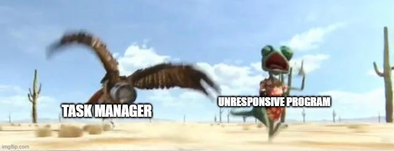 Unresponsive programs, fear the might of Task Manager | UNRESPONSIVE PROGRAM; TASK MANAGER | image tagged in rango hawk,task manager | made w/ Imgflip meme maker