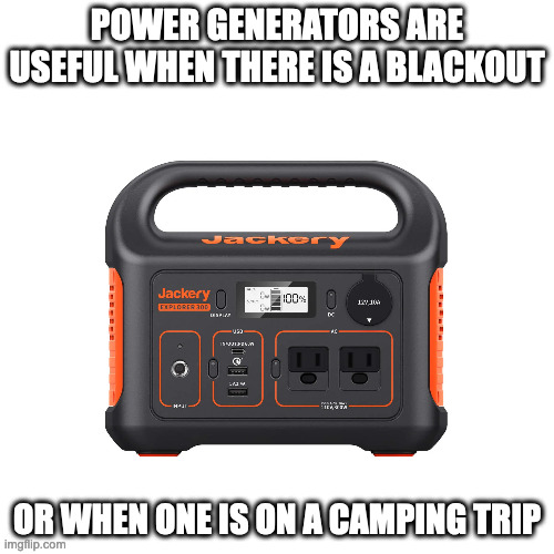 Power Generator | POWER GENERATORS ARE USEFUL WHEN THERE IS A BLACKOUT; OR WHEN ONE IS ON A CAMPING TRIP | image tagged in power generator,memes | made w/ Imgflip meme maker