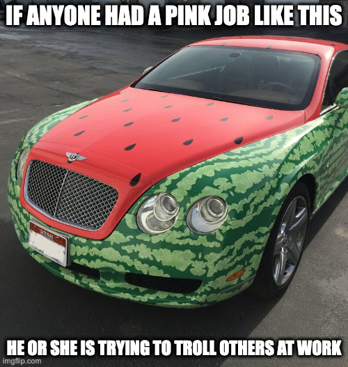 Bentley With Watermelon Paint Job | IF ANYONE HAD A PINK JOB LIKE THIS; HE OR SHE IS TRYING TO TROLL OTHERS AT WORK | image tagged in cars,funny,bentley,memes | made w/ Imgflip meme maker