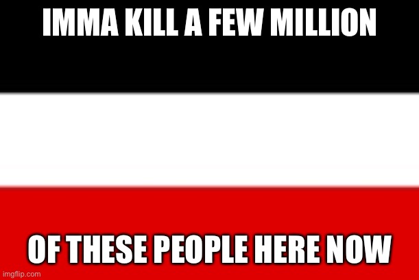 Piece of Shits | IMMA KILL A FEW MILLION; OF THESE PEOPLE HERE NOW | image tagged in fuck,you | made w/ Imgflip meme maker
