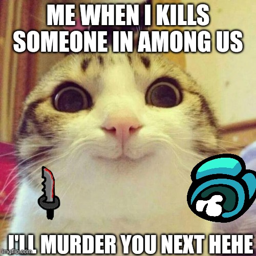 Cat kills | ME WHEN I KILLS SOMEONE IN AMONG US; I'LL MURDER YOU NEXT HEHE | image tagged in cat,cats,funny cats,kill,among us,knife | made w/ Imgflip meme maker