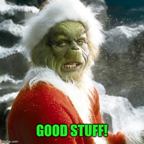 grinch | GOOD STUFF! | image tagged in grinch | made w/ Imgflip meme maker
