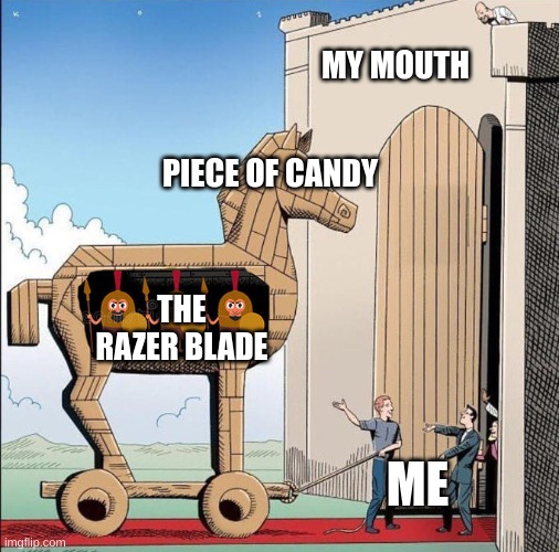 Trojan Horse | MY MOUTH; PIECE OF CANDY; THE RAZER BLADE; ME | image tagged in trojan horse | made w/ Imgflip meme maker