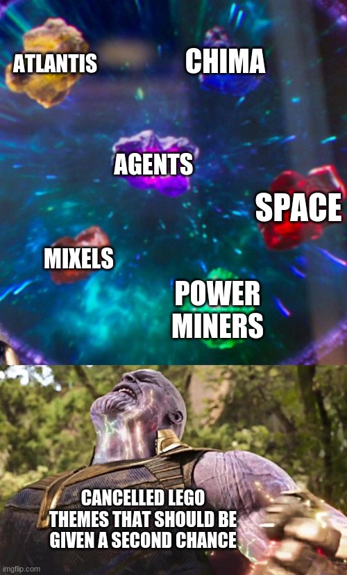 Thanos Infinity Stones | ATLANTIS; CHIMA; AGENTS; SPACE; MIXELS; POWER MINERS; CANCELLED LEGO THEMES THAT SHOULD BE GIVEN A SECOND CHANCE | image tagged in thanos infinity stones,lego | made w/ Imgflip meme maker
