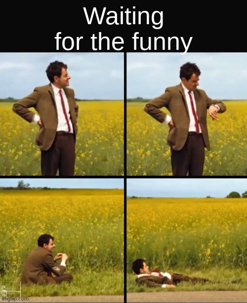 Where funny? | Waiting for the funny | image tagged in mr bean waiting | made w/ Imgflip meme maker