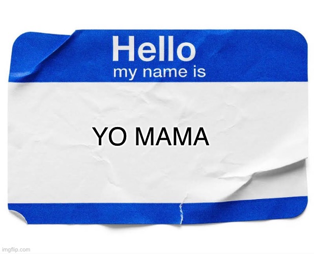 YO MAMA | image tagged in hello my name is | made w/ Imgflip meme maker