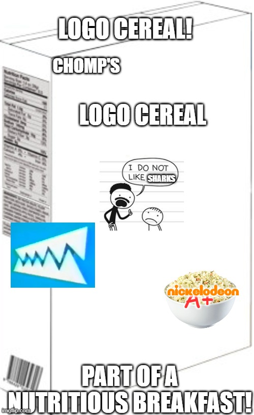 Blank cereal box | LOGO CEREAL! CHOMP'S; LOGO CEREAL; SHARKS; A+; NICKELODEON; PART OF A NUTRITIOUS BREAKFAST! | image tagged in blank cereal box | made w/ Imgflip meme maker