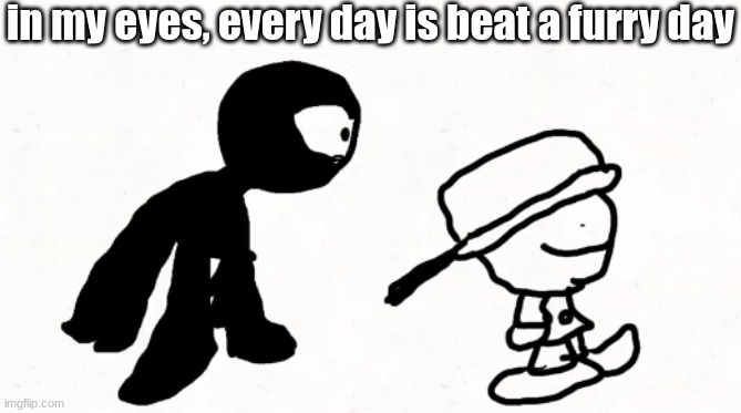 black sperm demon part 2 | in my eyes, every day is beat a furry day | image tagged in black sperm demon part 2 | made w/ Imgflip meme maker