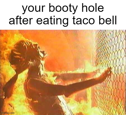 Ahh, sweet, sweet Taco Bell | your booty hole after eating taco bell | image tagged in terminator nuke | made w/ Imgflip meme maker