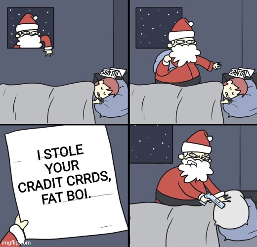 Ho ho ho... | I STOLE YOUR CRADIT CRRDS, FAT BOI. | image tagged in letter to murderous santa,merry,damn,christmas | made w/ Imgflip meme maker
