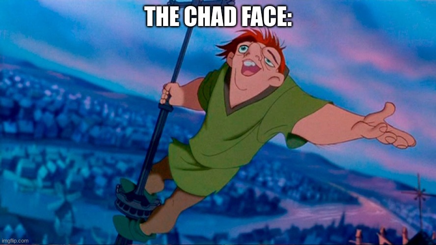 no he's not ugly I swear this has better context then you think | THE CHAD FACE: | image tagged in quasimodo hunchback of notre dame | made w/ Imgflip meme maker