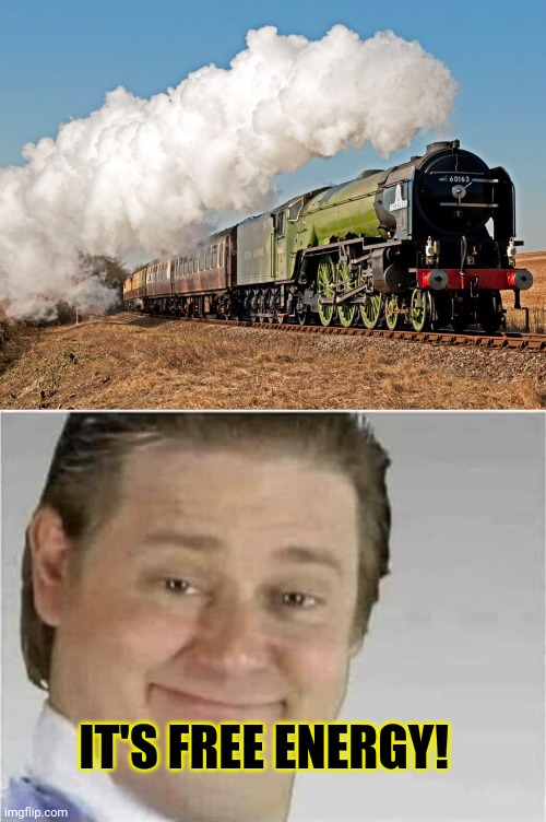 IT'S FREE ENERGY! | image tagged in train,its free real estate no text | made w/ Imgflip meme maker