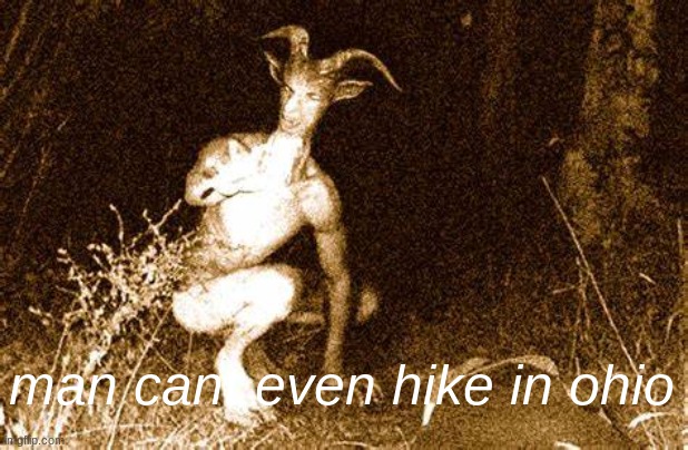 cant have anything in ohio | man cant even hike in ohio | image tagged in goat man,funny ohio | made w/ Imgflip meme maker