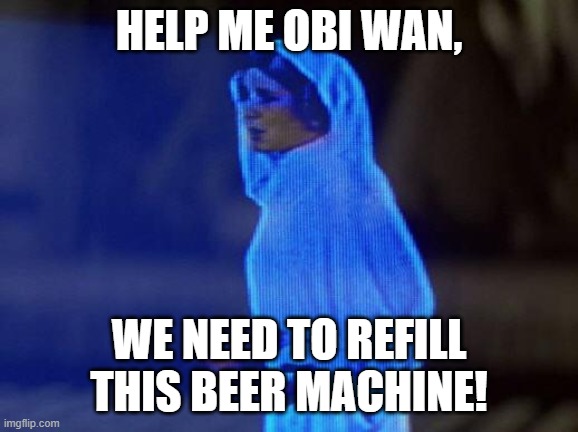 help me obi wan | HELP ME OBI WAN, WE NEED TO REFILL THIS BEER MACHINE! | image tagged in help me obi wan | made w/ Imgflip meme maker
